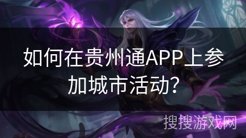 如何在贵州通APP上参加城市活动? 如何在贵州通APP上参加城市活动?