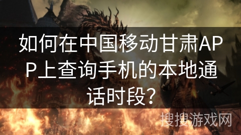 如何在中国移动甘肃APP上查询手机的本地通话时段? 如何在中国移动甘肃APP上查询手机的本地通话时段?