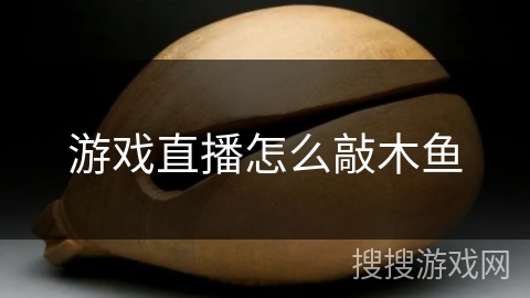 游戏直播怎么敲木鱼 游戏直播怎么敲木鱼
