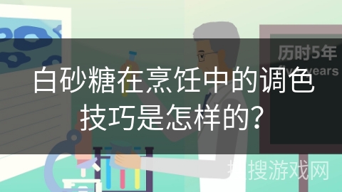 白砂糖在烹饪中的调色技巧是怎样的？