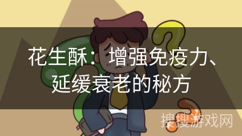 花生酥：增强免疫力、延缓衰老的秘方