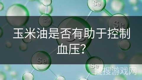 玉米油是否有助于控制血压？