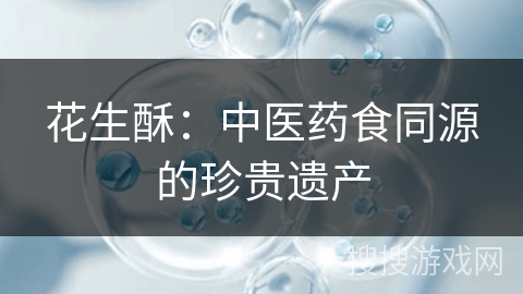 花生酥：中医药食同源的珍贵遗产