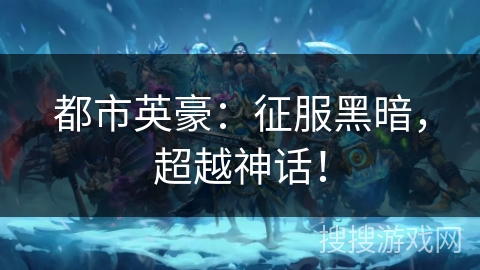 都市英豪：征服黑暗，超越神话！