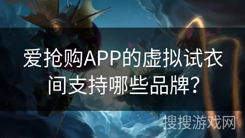 爱抢购APP的虚拟试衣间支持哪些品牌? 爱抢购APP的虚拟试衣间支持哪些品牌?
