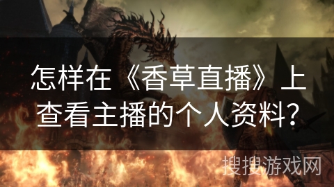 怎样在《香草直播》上查看主播的个人资料? 怎样在《香草直播》上查看主播的个人资料?