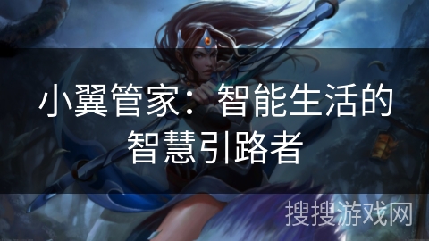 小翼管家：智能生活的智慧引路者