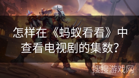 怎样在《蚂蚁看看》中查看电视剧的集数？