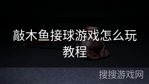 敲木鱼接球游戏怎么玩教程