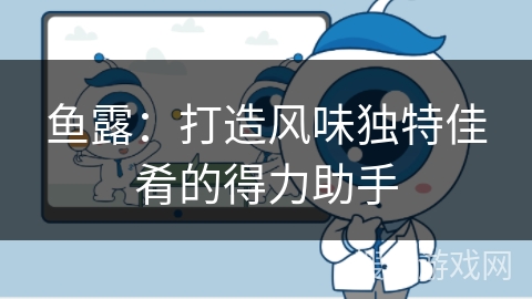 鱼露：打造风味独特佳肴的得力助手
