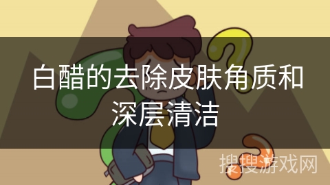 白醋的去除皮肤角质和深层清洁