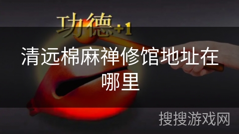 清远棉麻禅修馆地址在哪里