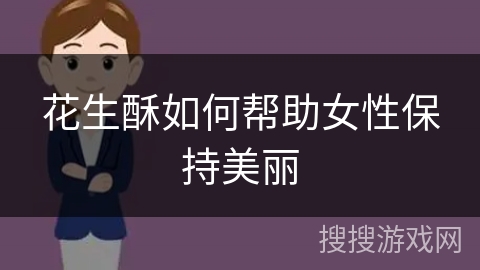 花生酥如何帮助女性保持美丽