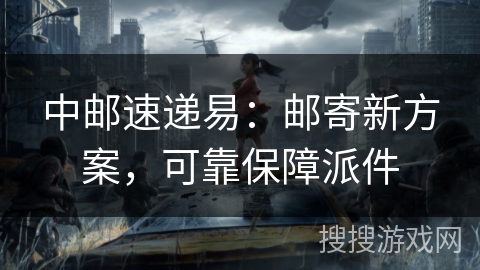 中邮速递易：邮寄新方案，可靠保障派件