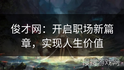 俊才网：开启职场新篇章，实现人生价值