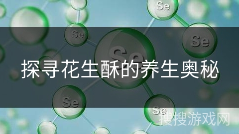 探寻花生酥的养生奥秘