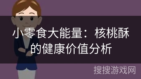 小零食大能量：核桃酥的健康价值分析