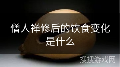 僧人禅修后的饮食变化是什么