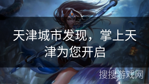 天津城市发现，掌上天津为您开启