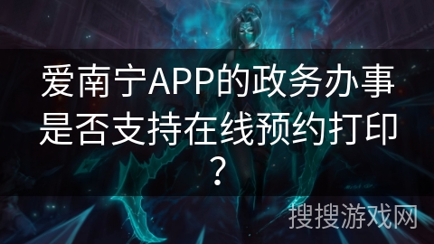 爱南宁APP的政务办事是否支持在线预约打印？