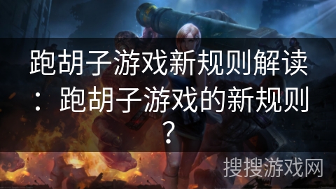 跑胡子游戏新规则解读：跑胡子游戏的新规则？