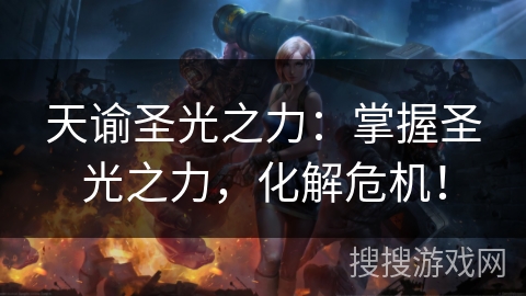 天谕圣光之力：掌握圣光之力，化解危机！