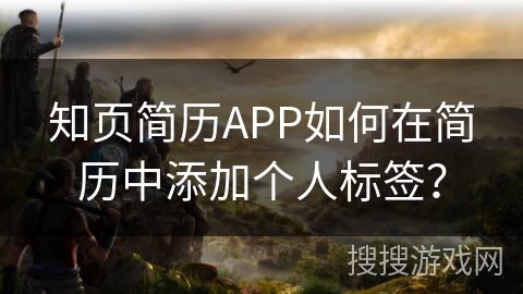 知页简历APP如何在简历中添加个人标签？