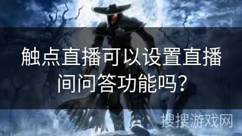 触点直播可以设置直播间问答功能吗？