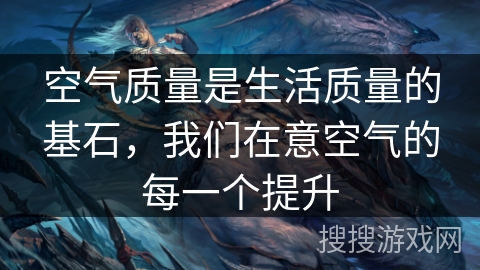 空气质量是生活质量的基石，我们在意空气的每一个提升