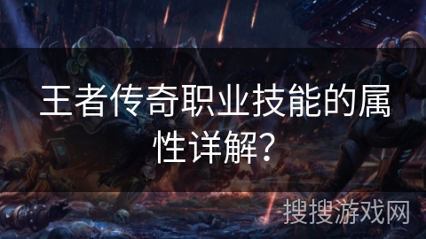 王者传奇职业技能的属性详解？