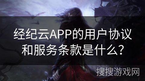 经纪云APP的用户协议和服务条款是什么？