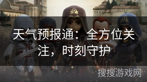 天气预报通：全方位关注，时刻守护