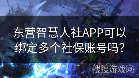 东营智慧人社APP可以绑定多个社保账号吗？