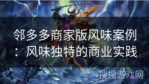 邻多多商家版风味案例:风味独特的商业实践 邻多多商家版风味案例:风味独特的商业实践