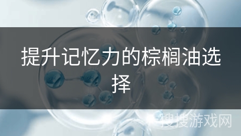 提升记忆力的棕榈油选择