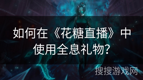 如何在《花糖直播》中使用全息礼物? 如何在《花糖直播》中使用全息礼物?