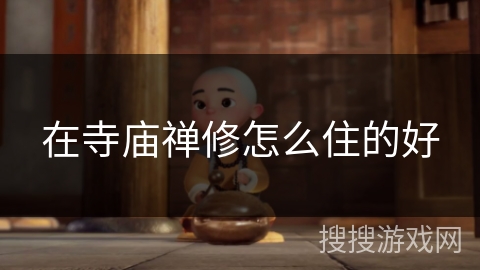 在寺庙禅修怎么住的好 在寺庙禅修怎么住的好