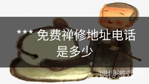 *** 免费禅修地址电话是多少 *** 免费禅修地址电话是多少