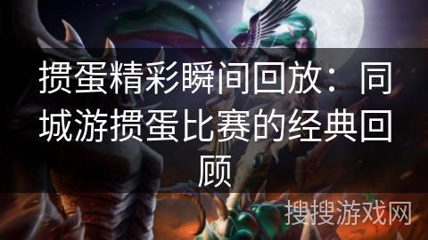 掼蛋精彩瞬间回放：同城游掼蛋比赛的经典回顾
