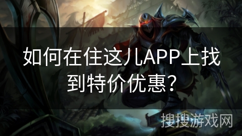 如何在住这儿APP上找到特价优惠? 如何在住这儿APP上找到特价优惠?