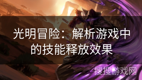 光明冒险：解析游戏中的技能释放效果