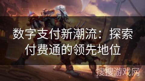 数字支付新潮流:探索付费通的领先地位 数字支付新潮流:探索付费通的领先地位