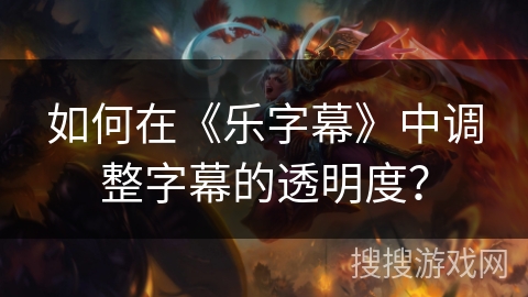 如何在《乐字幕》中调整字幕的透明度？