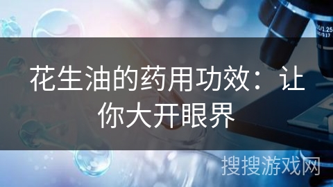 花生油的药用功效:让你大开眼界