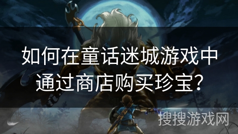 如何在童话迷城游戏中通过商店购买珍宝？