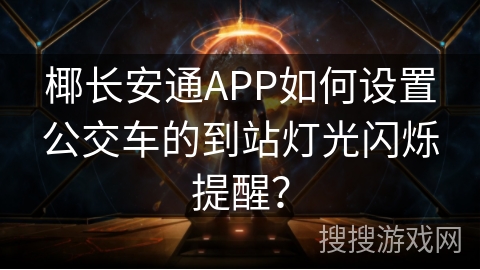 椰长安通APP如何设置公交车的到站灯光闪烁提醒? 椰长安通APP如何设置公交车的到站灯光闪烁提醒?