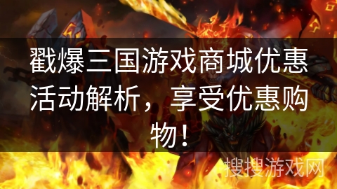 戳爆三国游戏商城优惠活动解析,享受优惠购物! 戳爆三国游戏商城优惠活动解析,享受优惠购物!