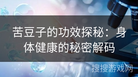 苦豆子的功效探秘:身体健康的秘密解码