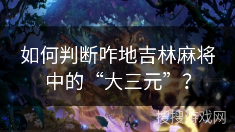 如何判断咋地吉林麻将中的“大三元”？