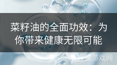 菜籽油的全面功效：为你带来健康无限可能
